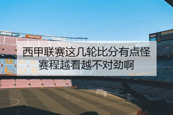 西甲联赛这几轮比分有点怪 赛程越看越不对劲啊