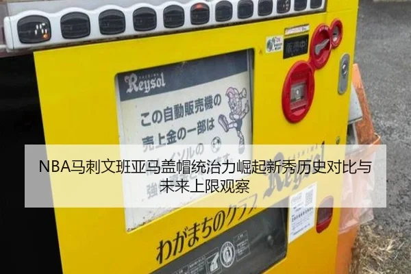 NBA马刺文班亚马盖帽统治力崛起新秀历史对比与未来上限观察